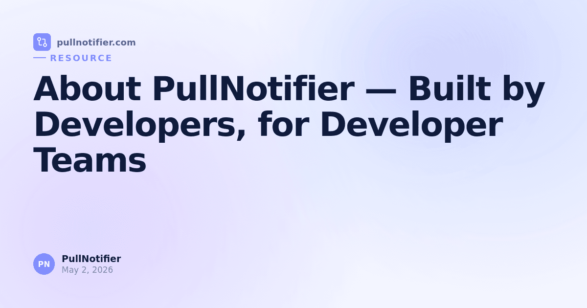 About PullNotifier — Built by Developers, for Developer Teams